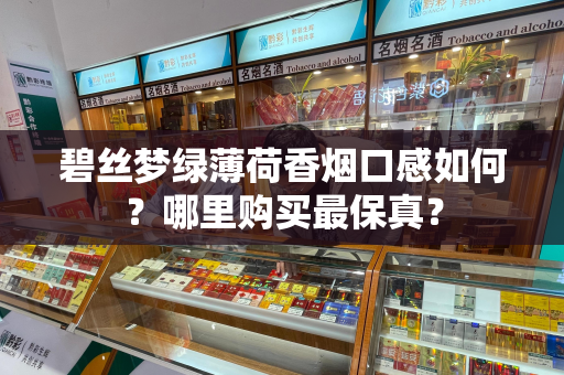 碧丝梦绿薄荷香烟口感如何？哪里购买最保真？